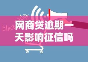 网商贷逾期一天影响征信吗