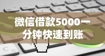 微信借款5000一分钟快速到账