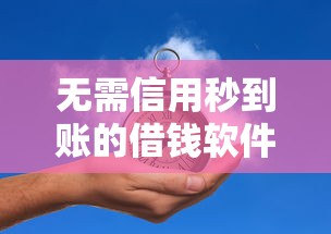 无需信用秒到账的借钱软件推荐