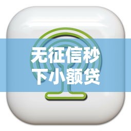 无征信秒下小额贷款口子推荐