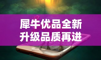 犀牛优品全新升级品质再进化