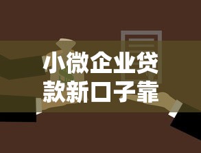 小微企业贷款新口子靠谱融资新选择