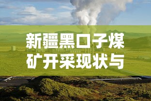 新疆黑口子煤矿开采现状与发展前景