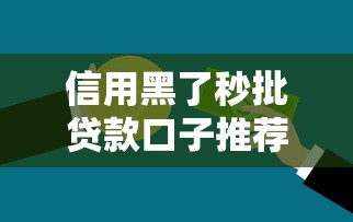信用黑了秒批贷款口子推荐