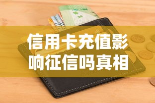 信用卡充值影响征信吗真相解析