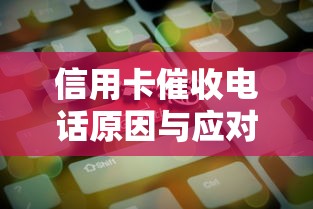 信用卡催收电话原因与应对方法