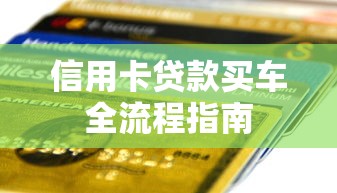 信用卡贷款买车全流程指南