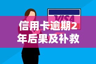 信用卡逾期2年后果及补救措施详解