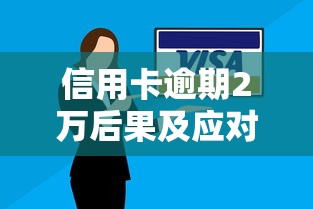 信用卡逾期2万后果及应对指南