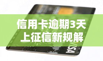 信用卡逾期3天上征信新规解析