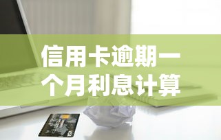 信用卡逾期一个月利息计算方法