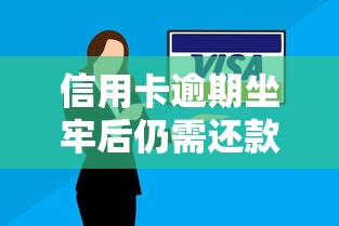 信用卡逾期坐牢后仍需还款吗