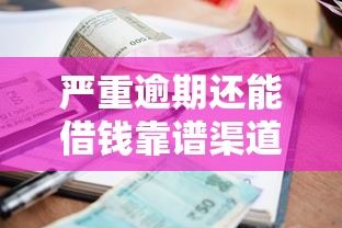 严重逾期还能借钱靠谱渠道推荐