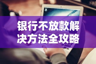 银行不放款解决方法全攻略