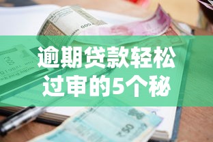 逾期贷款轻松过审的5个秘诀