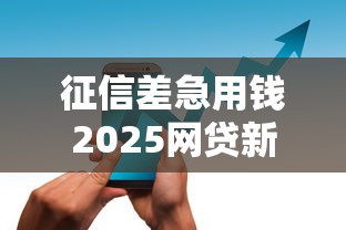 征信差急用钱2025网贷新口子