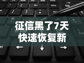 征信黑了7天快速恢复新规