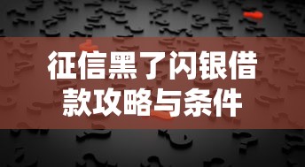 征信黑了闪银借款攻略与条件