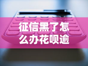 征信黑了怎么办花呗逾期影响大