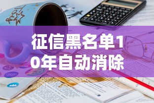 征信黑名单10年自动消除吗