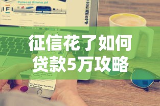 征信花了如何贷款5万攻略