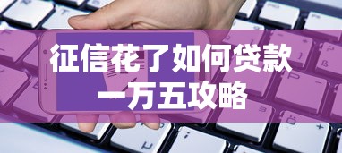 征信花了如何贷款一万五攻略