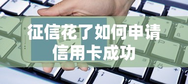 征信花了如何申请信用卡成功