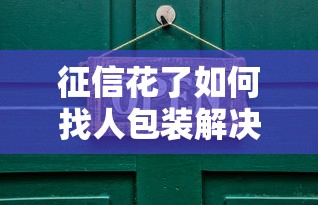 征信花了如何找人包装解决