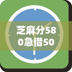 芝麻分580急借500秒下款平台