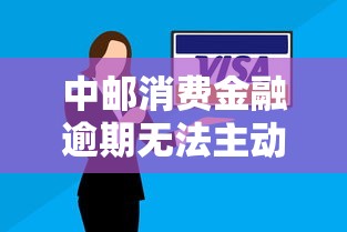 中邮消费金融逾期无法主动还款原因解析