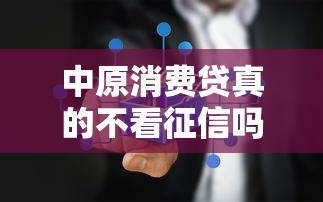 中原消费贷真的不看征信吗
