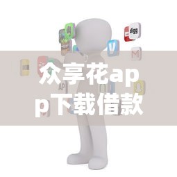 众享花app下载借款快速到账攻略
