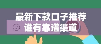 最新下款口子推荐谁有靠谱渠道