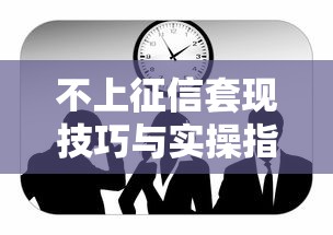 不上征信套现技巧与实操指南