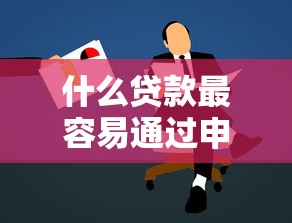 什么贷款最容易通过申请