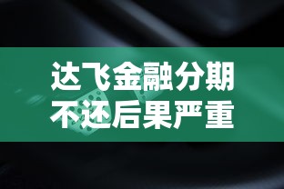 达飞金融分期不还后果严重吗