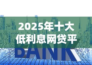 2025年十大低利息网贷平台推荐