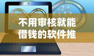 不用审核就能借钱的软件推荐