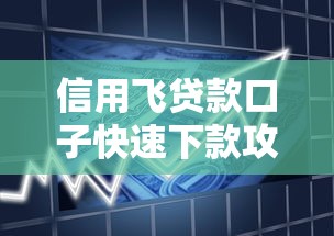 信用飞贷款口子快速下款攻略