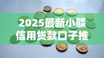 2025最新小额信用贷款口子推荐