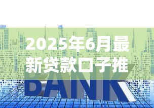 2025年6月最新贷款口子推荐