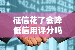 征信花了会降低信用评分吗