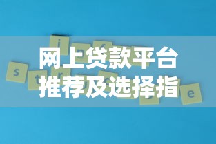 网上贷款平台推荐及选择指南