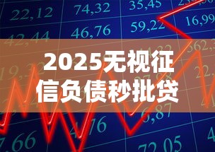 2025无视征信负债秒批贷款