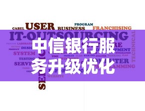 中信银行服务升级优化用户体验