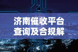 济南催收平台查询及合规解析