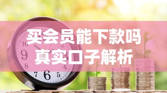 买会员能下款吗真实口子解析