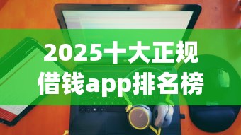 2025十大正规借钱app排名榜单