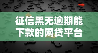征信黑无逾期能下款的网贷平台