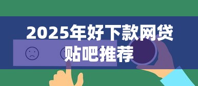 2025年好下款网贷贴吧推荐